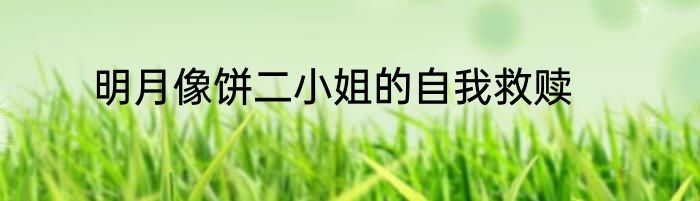 明月像饼二小姐的自我救赎