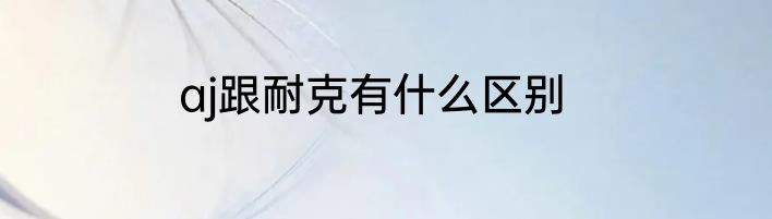 aj跟耐克有什么区别