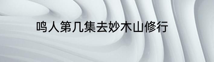 鸣人第几集去妙木山修行