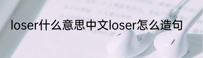 loser什么意思中文loser怎么造句