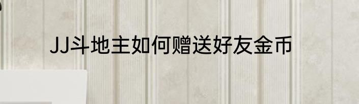 JJ斗地主如何赠送好友金币