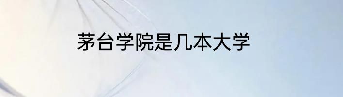 茅台学院是几本大学