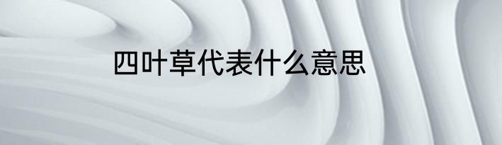 四叶草代表什么意思
