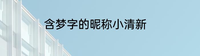 含梦字的昵称小清新