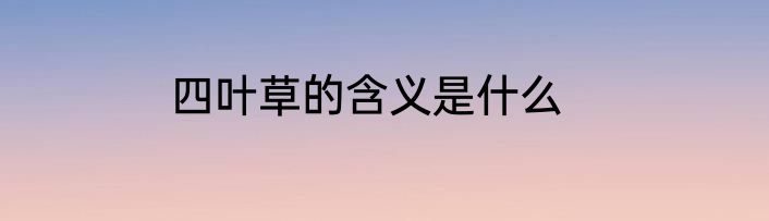 四叶草的含义是什么