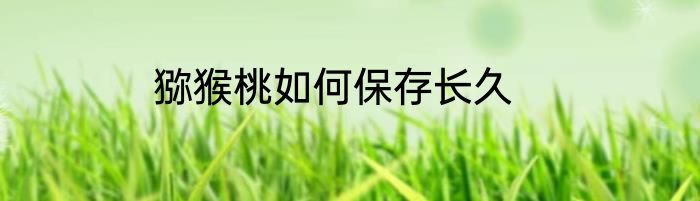 猕猴桃如何保存长久