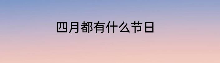 四月都有什么节日