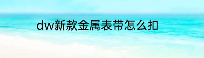 dw新款金属表带怎么扣