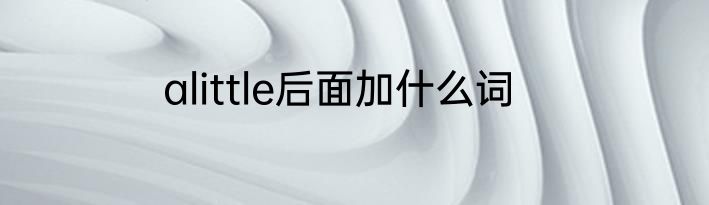 alittle后面加什么词