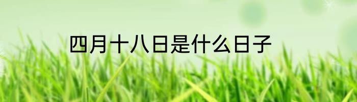 四月十八日是什么日子