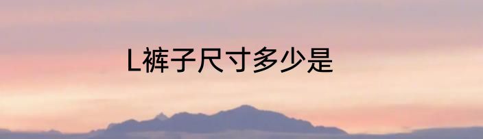 L裤子尺寸多少是