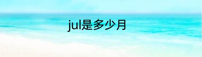 jul是多少月