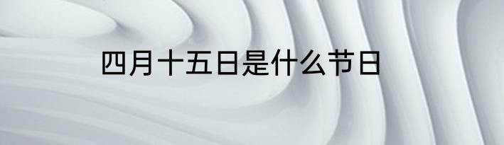 四月十五日是什么节日