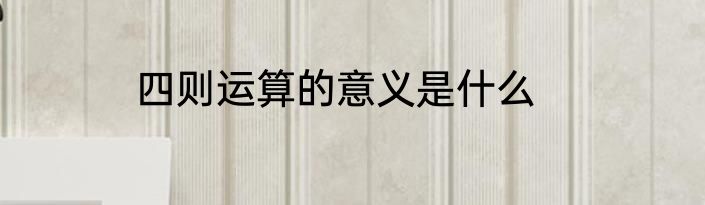 四则运算的意义是什么