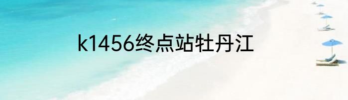 k1456终点站牡丹江