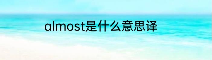 almost是什么意思译