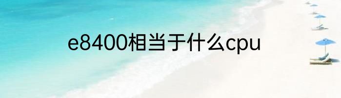 e8400相当于什么cpu