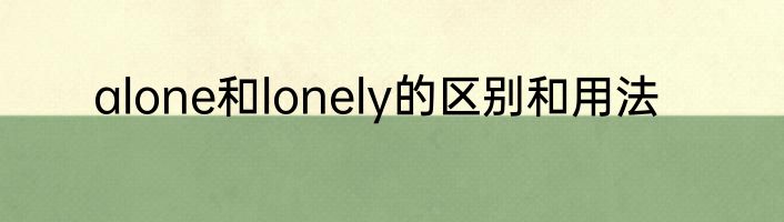 alone和lonely的区别和用法