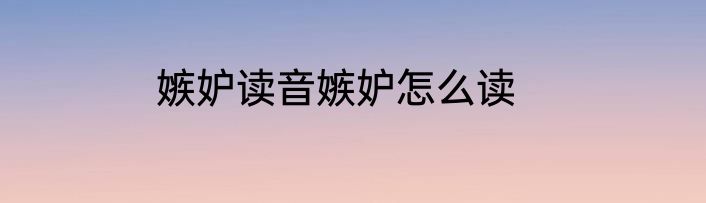 嫉妒读音嫉妒怎么读
