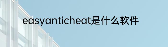easyanticheat是什么软件