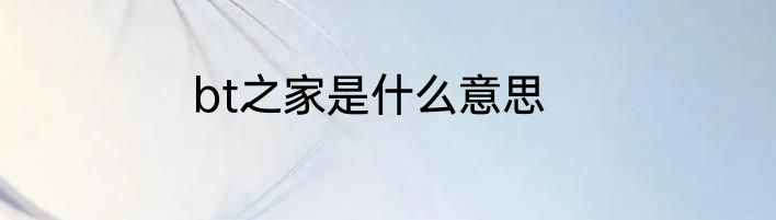 bt之家是什么意思