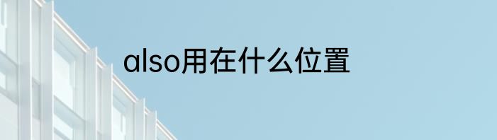 also用在什么位置