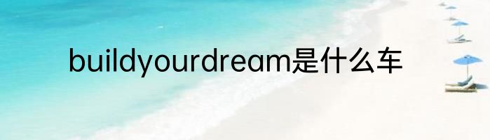 buildyourdream是什么车