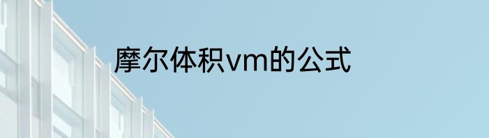 摩尔体积vm的公式