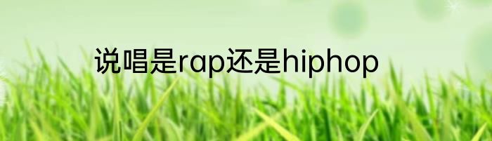 说唱是rap还是hiphop