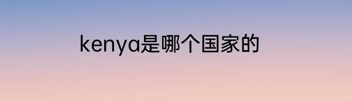 kenya是哪个国家的
