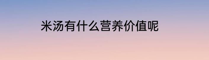 米汤有什么营养价值呢
