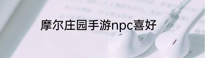 摩尔庄园手游npc喜好