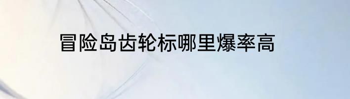 冒险岛齿轮标哪里爆率高
