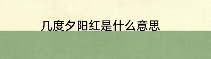 几度夕阳红是什么意思