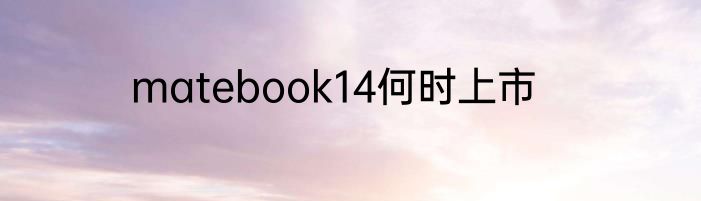 matebook14何时上市