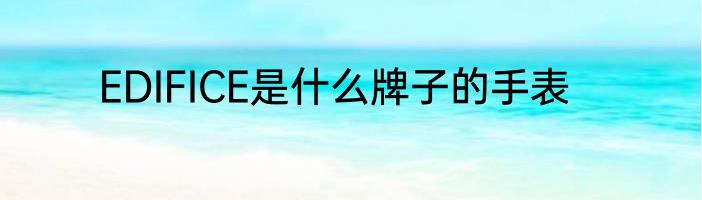 EDIFICE是什么牌子的手表