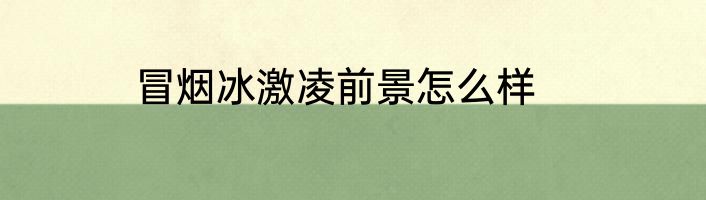 冒烟冰激凌前景怎么样