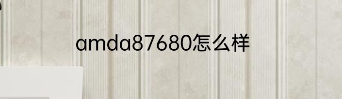 amda87680怎么样
