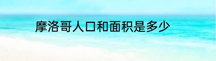 摩洛哥人口和面积是多少