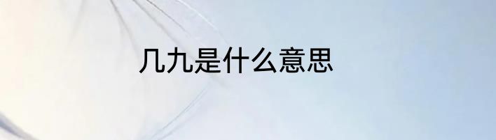 几九是什么意思
