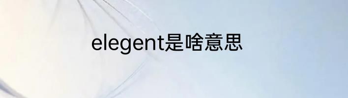 elegent是啥意思