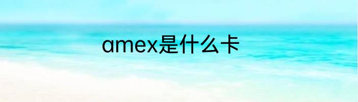 amex是什么卡