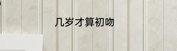 几岁才算初吻