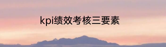 kpi绩效考核三要素