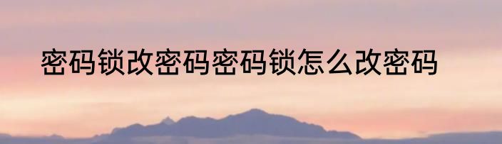 密码锁改密码密码锁怎么改密码