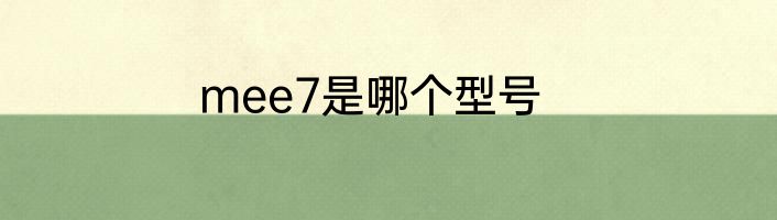 mee7是哪个型号