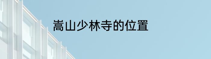 嵩山少林寺的位置