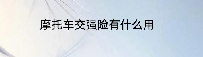 摩托车交强险有什么用