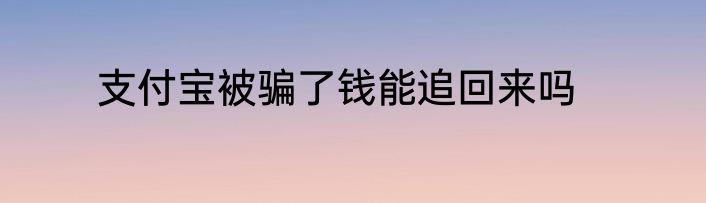 支付宝被骗了钱能追回来吗
