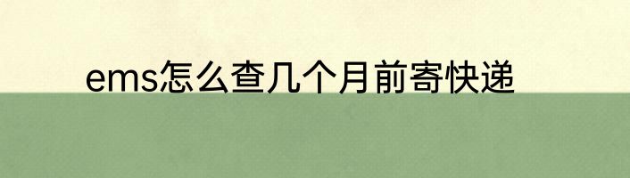 ems怎么查几个月前寄快递